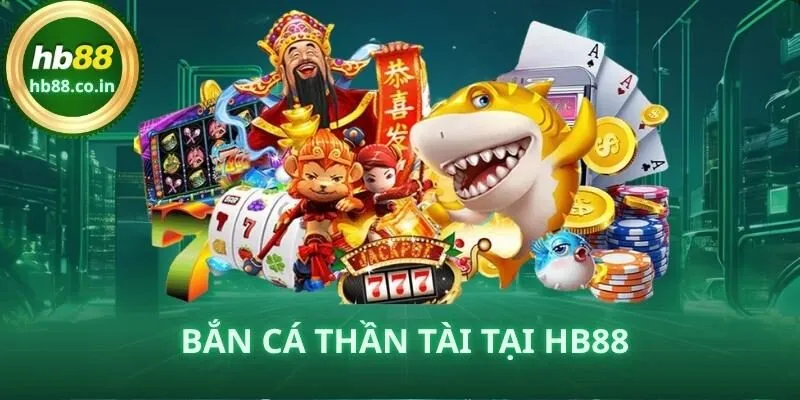 Bắn Cá Thần Tài – Tựa Game Săn Cá Đổi Thưởng Hấp Dẫn Cùng HB88