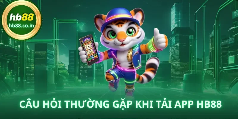 Câu hỏi thường gặp khi tải app HB88