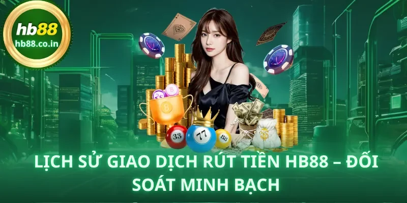 Lịch sử giao dịch rút tiền HB88 – đối soát minh bạch