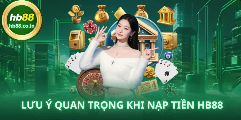 Lưu ý quan trọng khi nạp tiền HB88