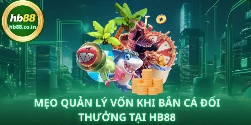 Quản lý vốn hợp lý giúp người chơi Bắn Cá Đổi Thưởng tại HB88 bền vững và an toàn