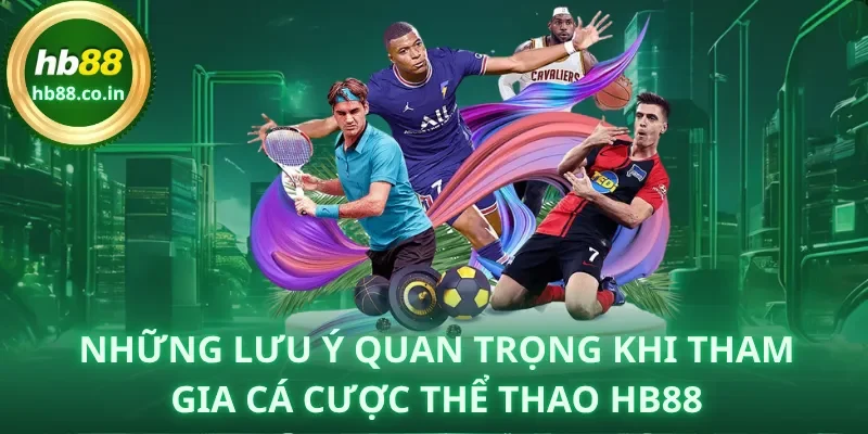 Những lưu ý quan trọng khi tham gia cá cược Thể Thao HB88.
