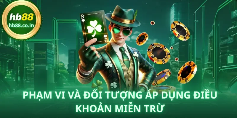 Phạm vi miễn trừ bao trùm tài khoản và các sảnh game chính thức trên hệ thống.