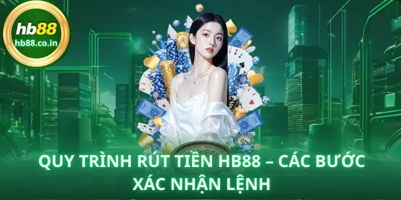 Quy trình rút tiền HB88 – các bước xác nhận lệnh