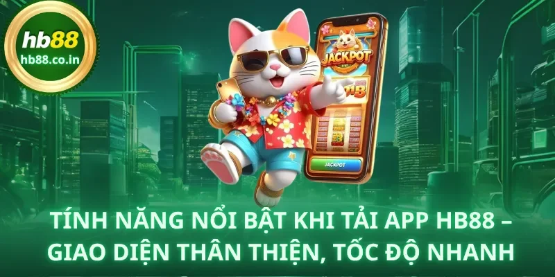 Tính năng nổi bật khi tải app HB88 – giao diện thân thiện, tốc độ nhanh